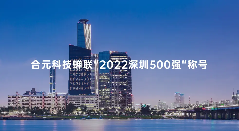 合元科技蝉联 “2022深圳500强企业”称号